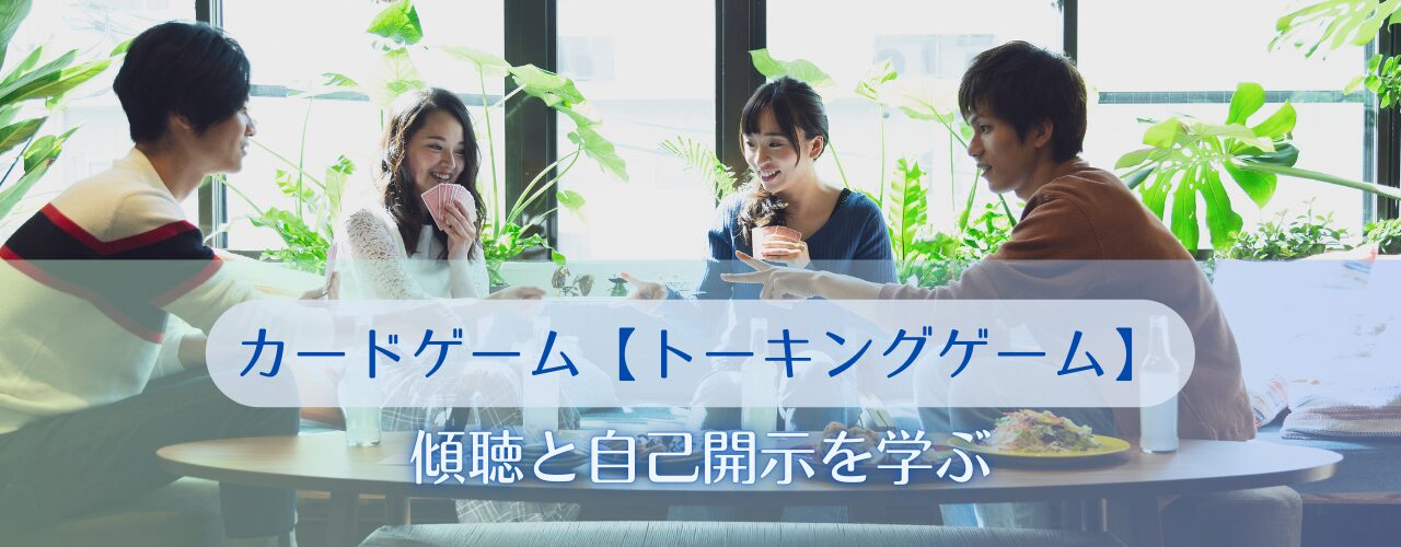 第4回【カードゲーム】傾聴と自己開示をゲームで学ぶ【トーキング