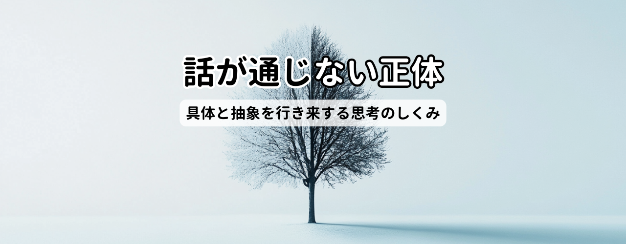 【具体と抽象】「話が通じない」の正体